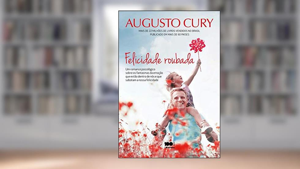Felicidade roubada: Um romance psicológico sobre os fantasmas da emoção que estão dentrode nós e que sabotam a nossa felicidade, do autor Augusto Cury
