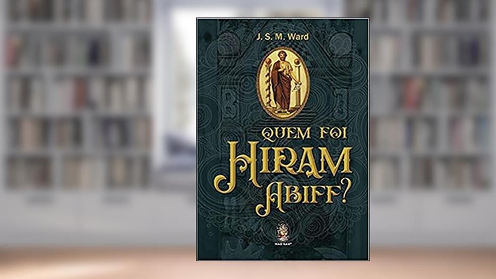 Quem foi Hiram Abiff?, do autor J. S. M. Ward