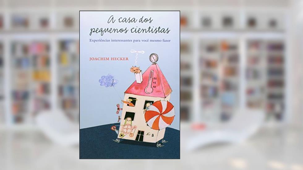 A casa dos pequenos cientistas: Experiências interessantes para você mesmo fazer, do autor Joachim Hecker