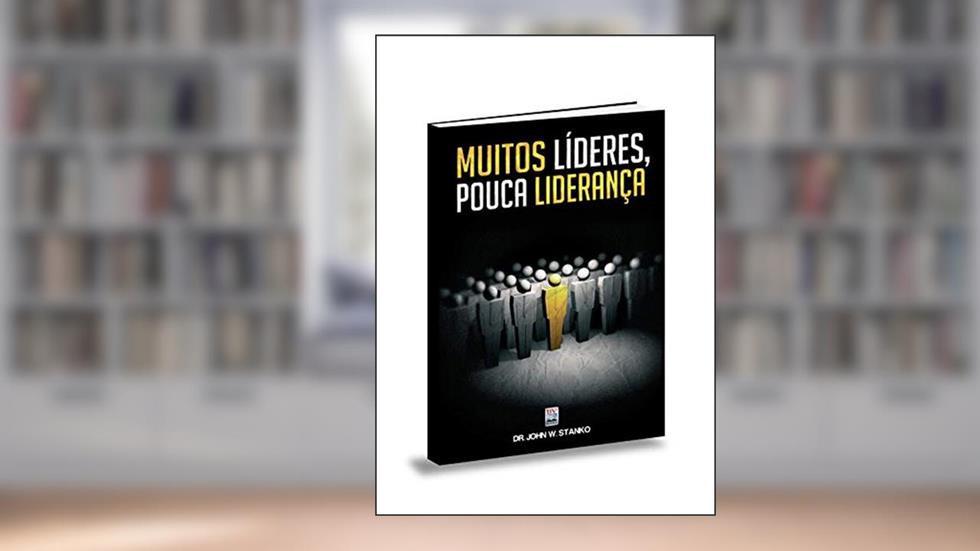 Muitos Líderes Pouca Liderança, do autor John W. Stanko