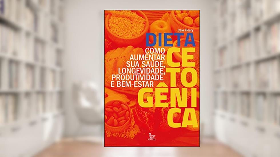Dieta cetogênica: Como aumentar sua saúde, longevidade, produtividade e bem-estar, do autor Caio Fleury
