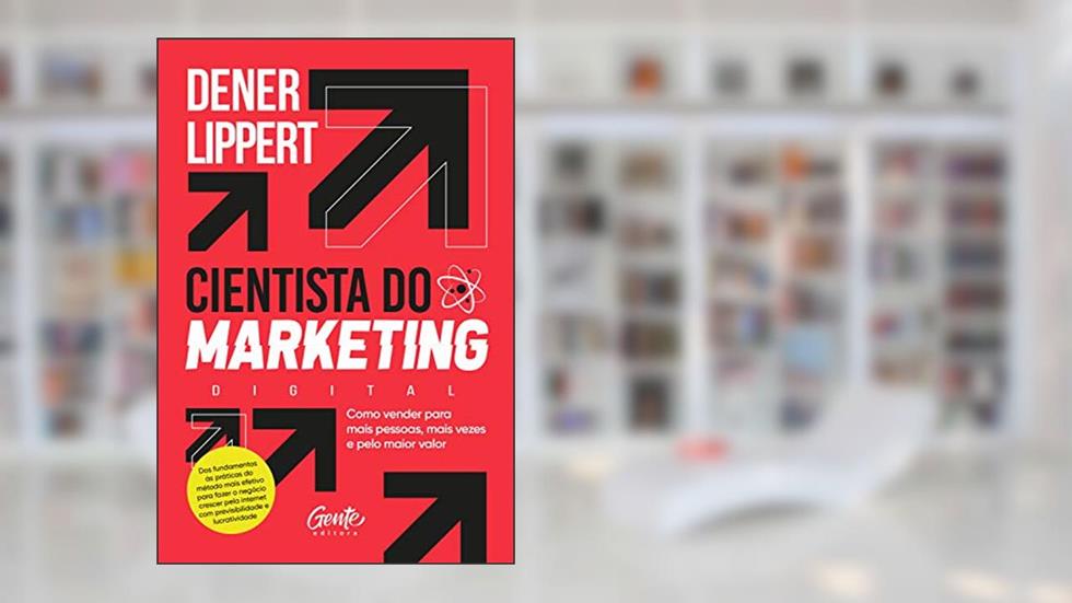 Cientista do Marketing: Como vender para mais pessoas, mais vezes e pelo maior valor., do autor Dener Lippert