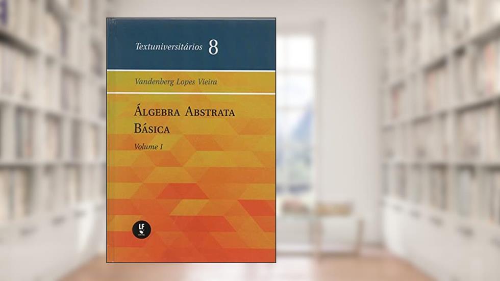 Álgebra abstrata básica - Vol. I, do autor Vandenberg Lopes Vieira