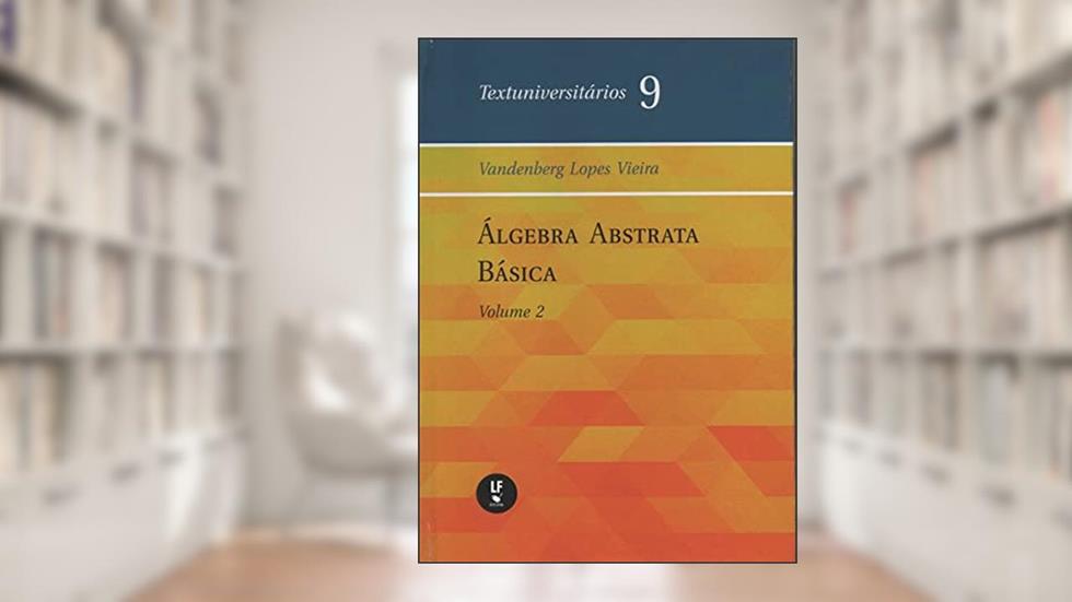 Álgebra abstrata básica - Vol. II, do autor Vandenberg Lopes Vieira