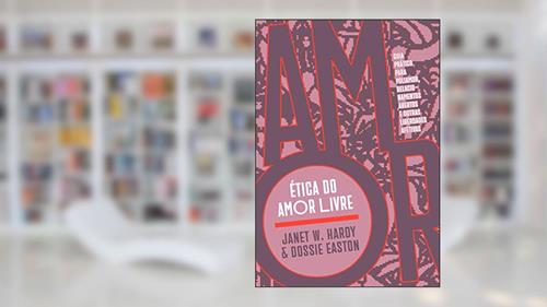 Capa de Ética do Amor Livre: Guia Prático Para Poliamor, Relacionamentos Abertos e Outras Liberdades Afetivas, do autor Janet W. Hardy; Dossie Easton