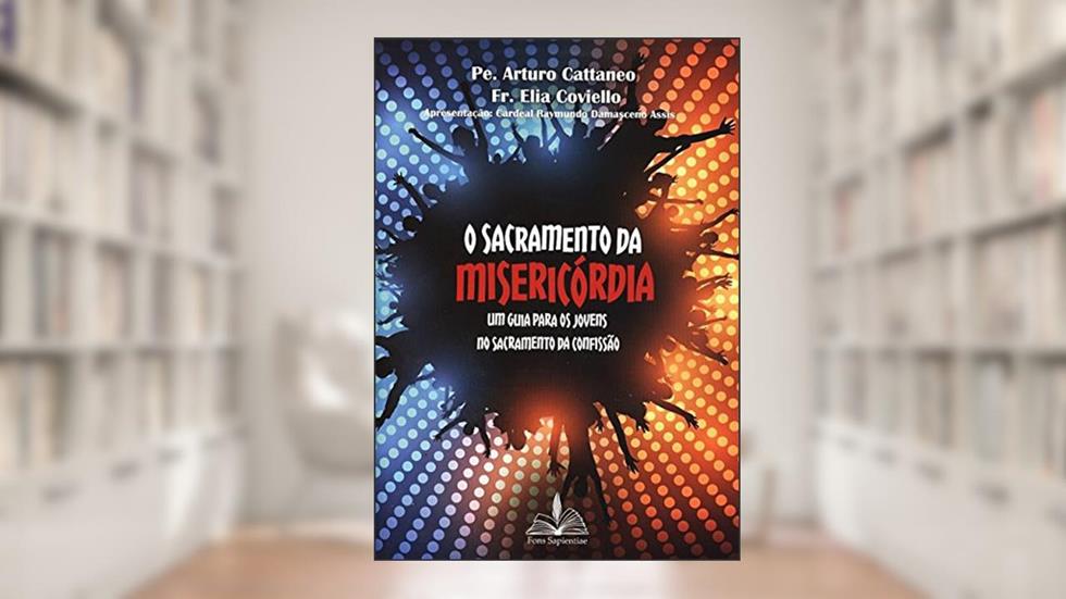 O sacramento da misericórdia: Um guia para o sacramento da confissão, do autor Arturo Cattaneo