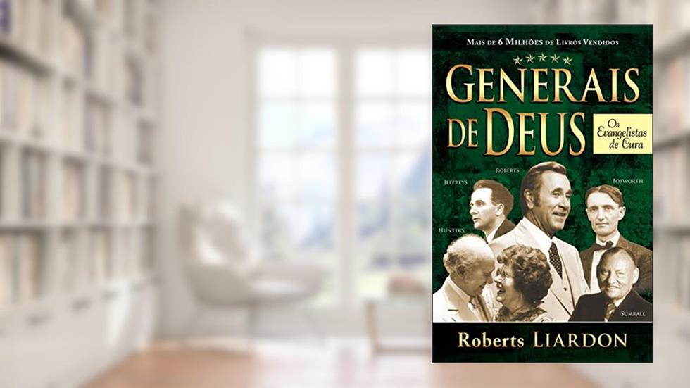 Generais de Deus - Evangelistas de Cura, do autor Roberts Liardon