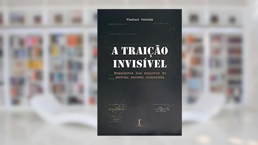 A Traição Invisível. Brasileiros nos Arquivos do Serviço Secreto Comunista, do autor Vladimír Petrilák