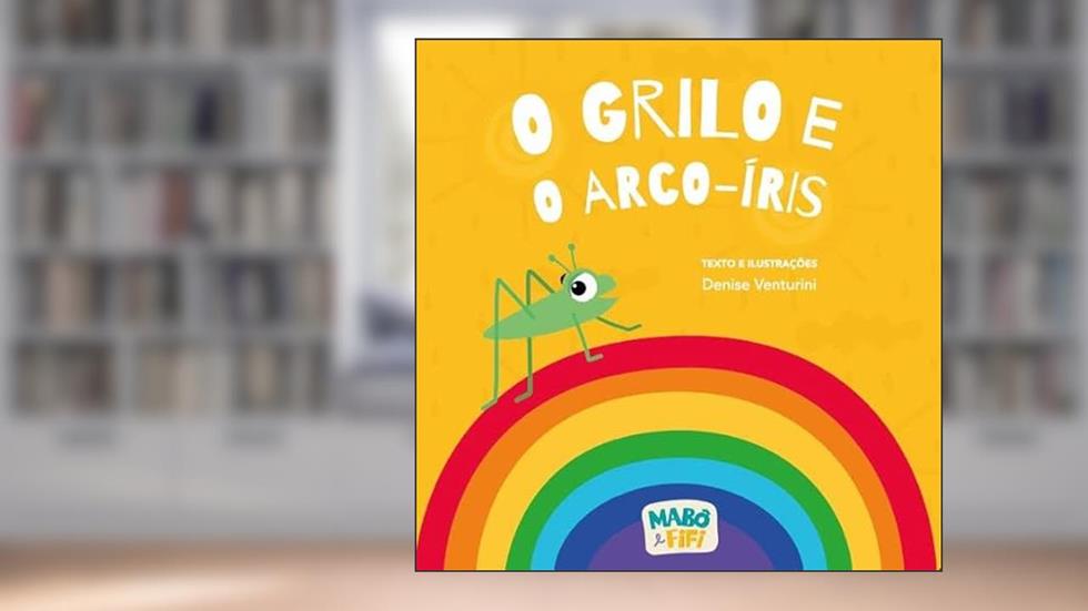 O GRILO E O ARCO-IRIS, do autor Denise Venturini
