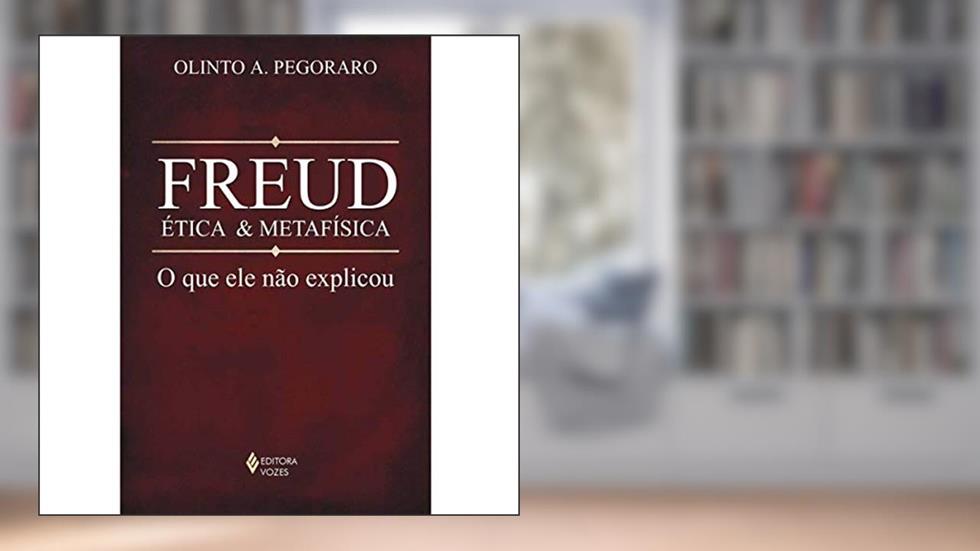 Freud, Ética e Metafisica. O que Ele Não Explicou, do autor Olinto Antonio Pegoraro