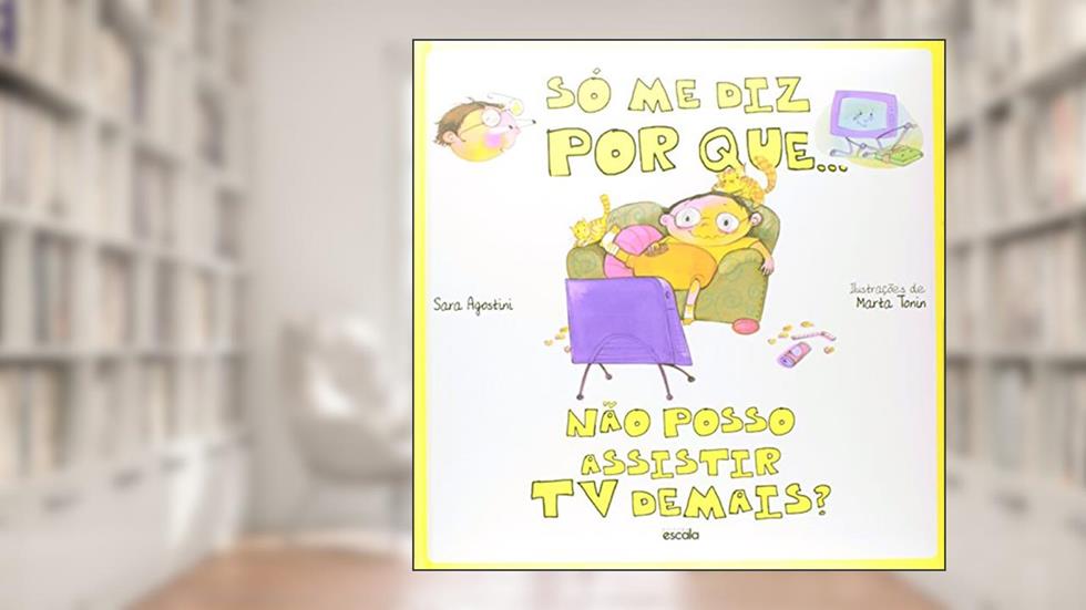 Não Posso Assistir TV Demais - Coleção Só Me Diz por Que..., do autor Sara Agostine