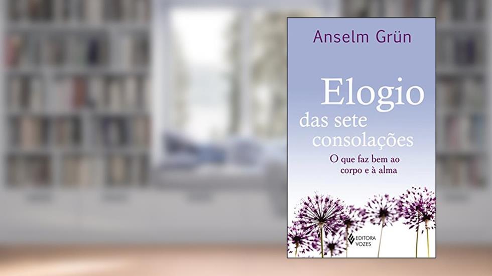Elogio das sete consolações: O que faz bem ao corpo e à alma, do autor Anselm Grün