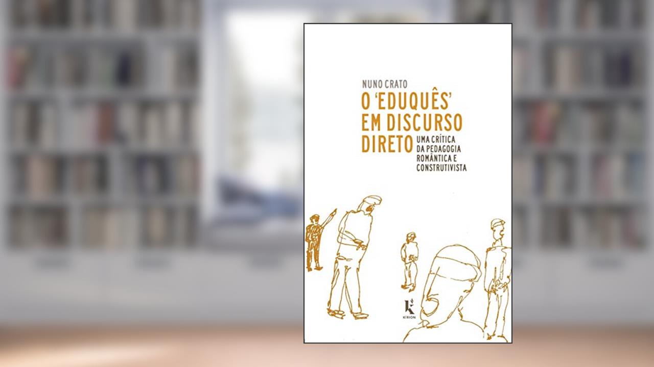 O "eduquês" Em Discurso Direto: Uma Crítica Da Pedagogia Romântica E Construtivista, do autor Nuno Crato