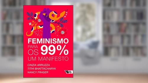 Capa de Feminismo para os 99%: Um manifesto, do autor Cinzia Arruzza; Tithi Bhattacharya; Nancy Fraser