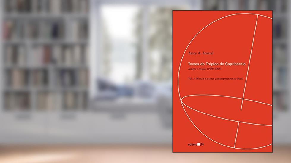 Textos do Trópico de Capricórnio: Artigos e Ensaios (1980-2005): Bienais e Artistas Contemporâneos no Brasil: Volume 3, do autor Aracy A. Amaral
