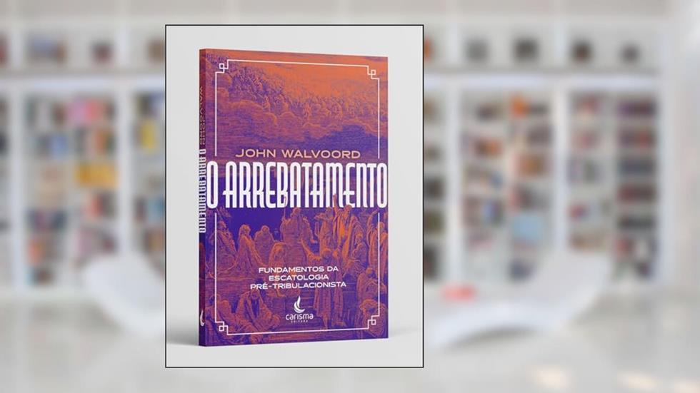 O Arrebatamento, do autor John Walvoord