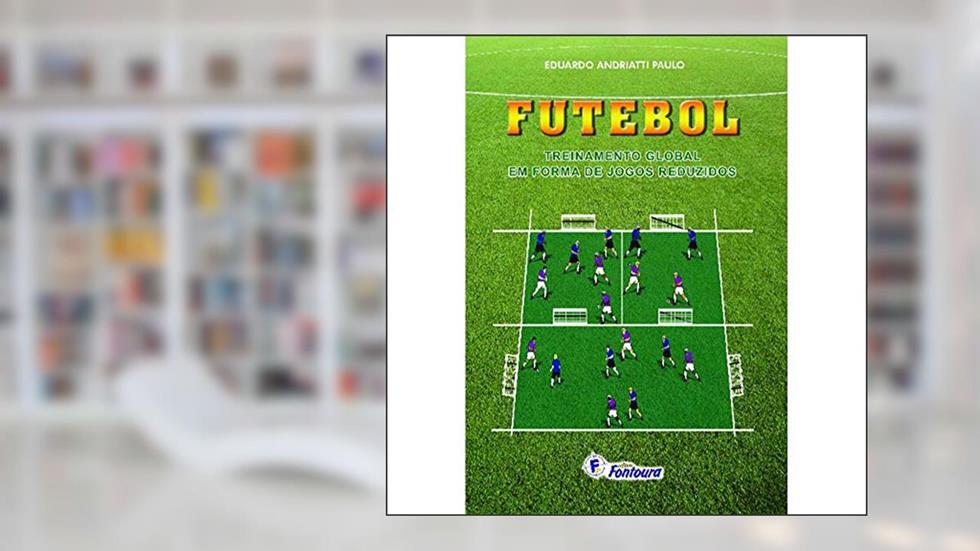 Futebol: Treinamento Global em Forma de Jogos Reduzidos, do autor Eduardo Andriatti Paulo