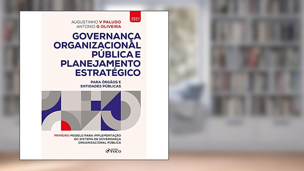 GOVERNANÇA ORGANIZACIONAL PÚBLICA E PLANEJAMENTO ESTRATÉGICO - 1ª ED - 2021, do autor Augustinho V Paludo