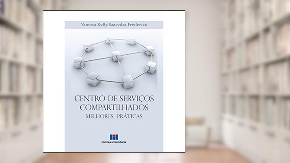 Centro de Serviços Compartilhados: Melhores Práticas, do autor Vanessa Kelly Saavedra Frederico