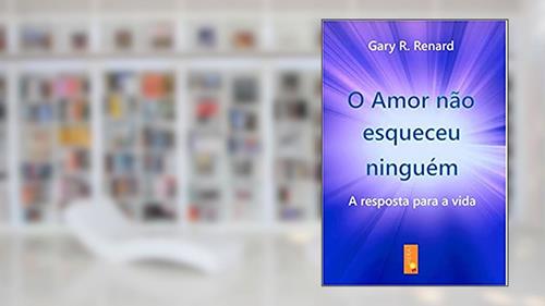 Capa de O Amor não Esqueceu Ninguém (Livro 3), do autor Gary R. Renard