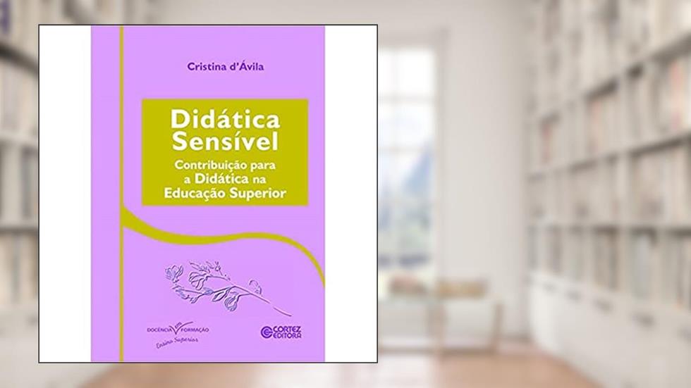 Didática Sensível: Contribuição para a Didática na Educação Superior, do autor Cristina D'ávila