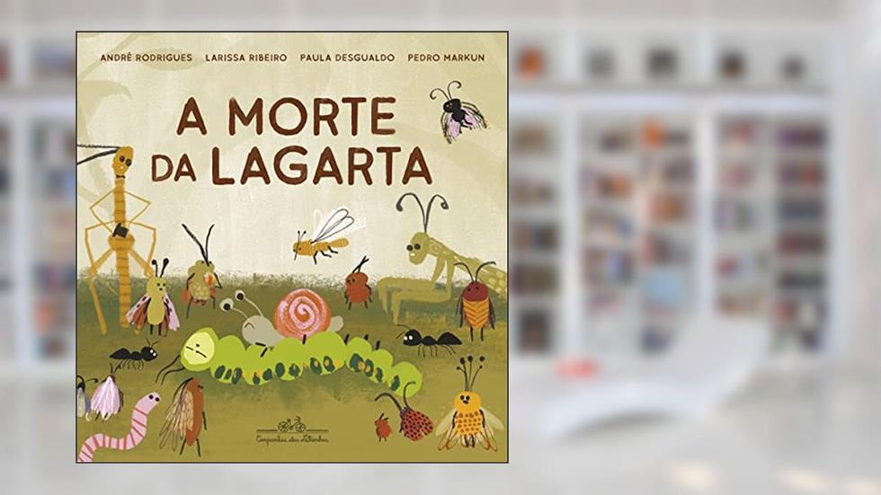 A morte da lagarta, do autor André Rodrigues; Larissa Ribeiro; Paula Desgualdo; Pedro Markun