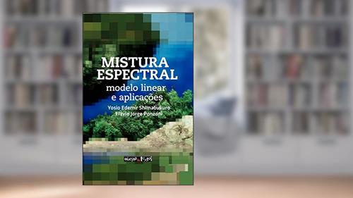 Capa de Mistura Espectral. Modelo Linear e Aplicações, do autor Yosio Edemir Shimabukuro; Flávio Jorge Ponzoni