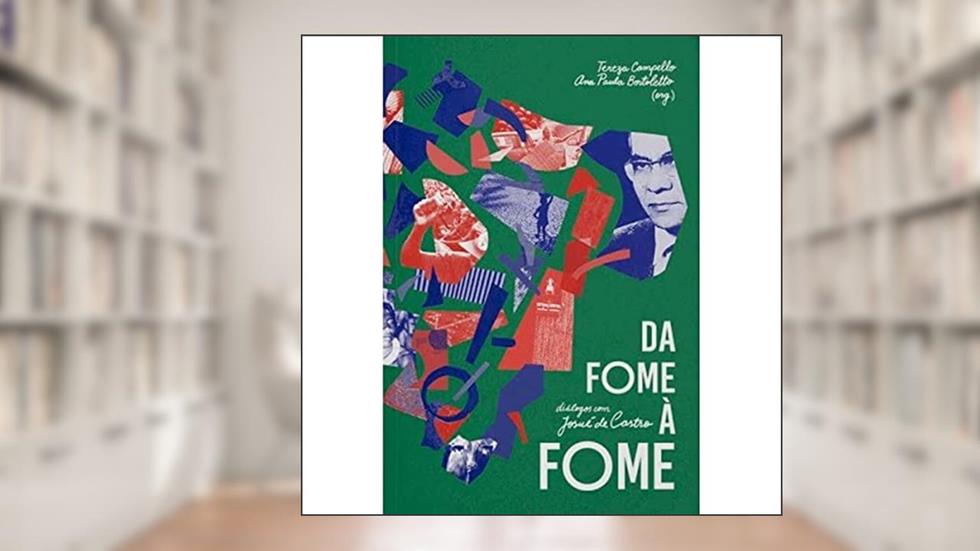 DA FOME À FOME: DIÁLOGOS COM JOSUÉ DE CASTRO, do autor TEREZA CAMPELLO & ANA PAULA BORTOLETTO