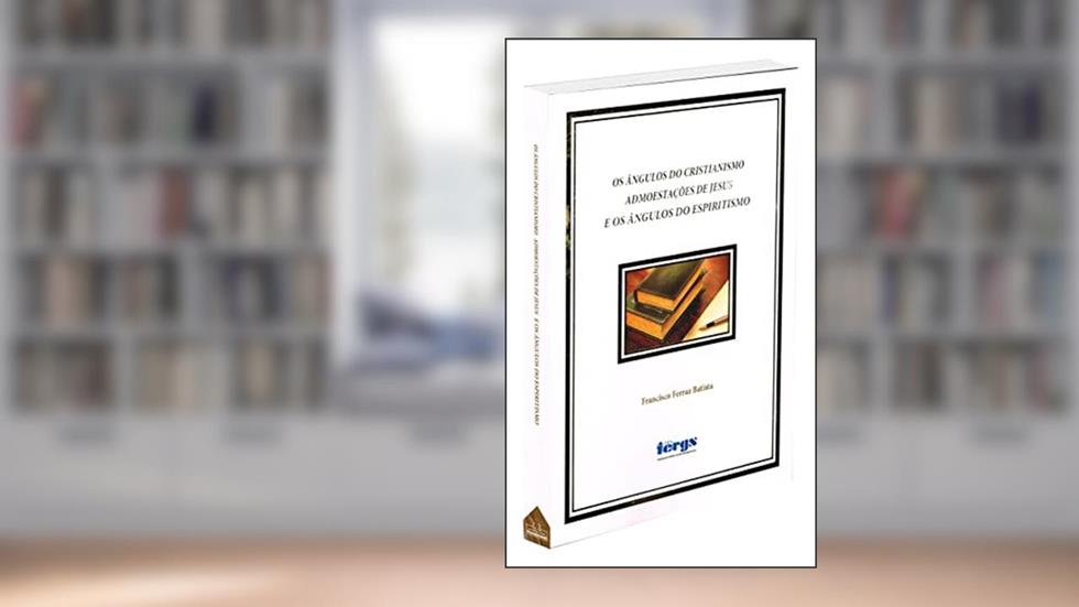 Os ângulos do cristianismo admoestações de Jesus e os ângulos do espiritismo, do autor Francisco Ferraz Batista