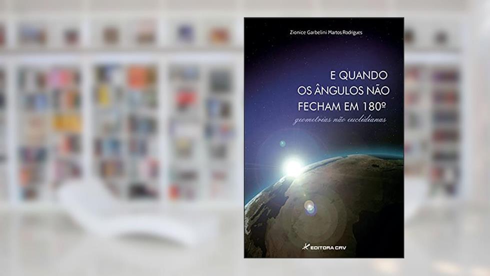E quando os ângulos não fecham em 180: geometrias não euclidianas, do autor Zionice Garbelini Martos Rodrigues