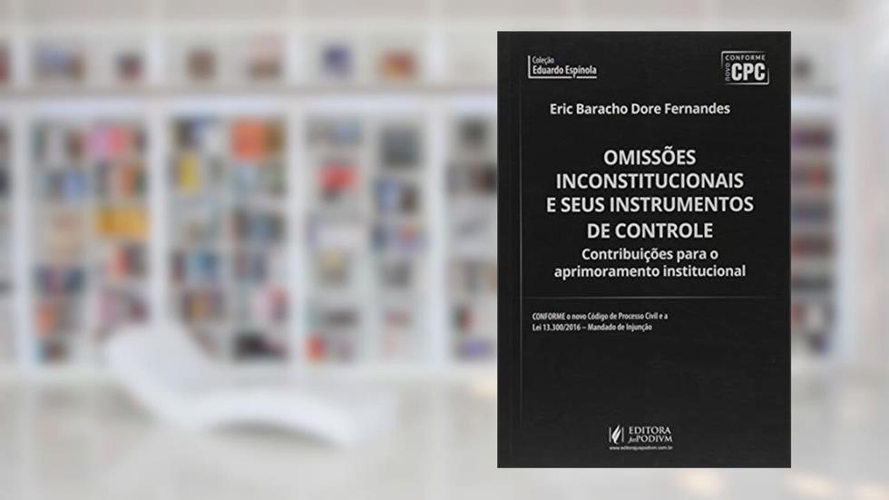 Omissões Inconstitucionais e Seus Instrumentos de Controle, do autor Eric Baracho Dore Fernandes