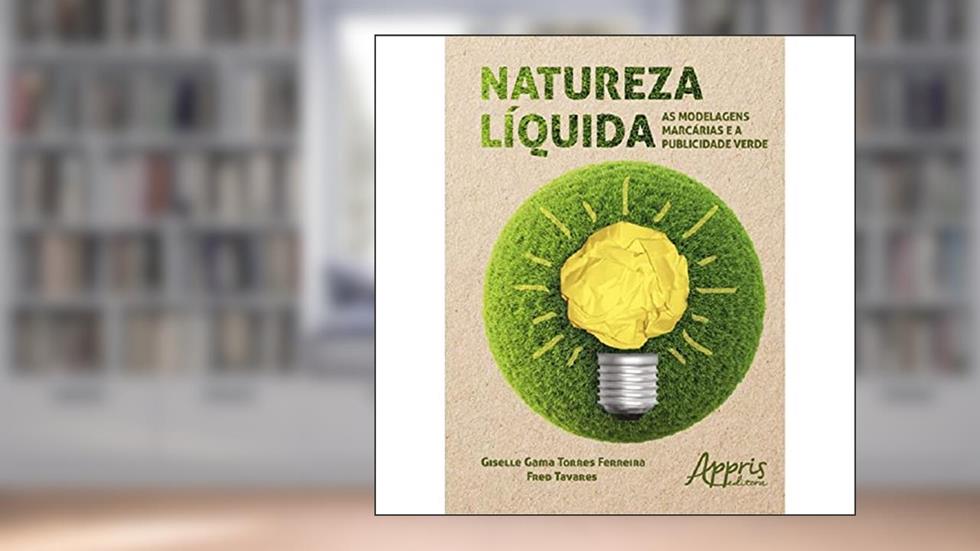 Natureza líquida: as modelagens marcárias e a publicidade verde, do autor Fred Tavares