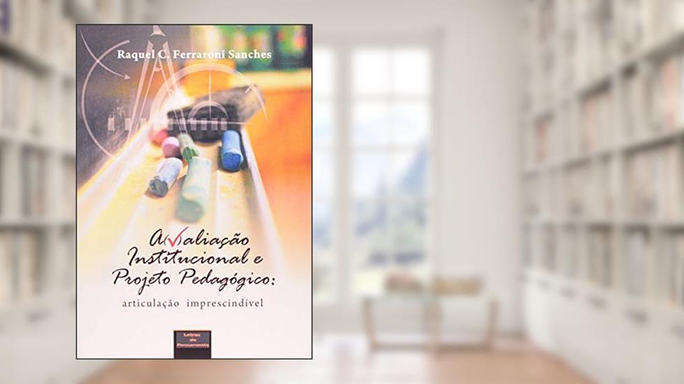 Avaliação institucional e projeto pedagógico: Articulação imprescindível, do autor Raquel C. Ferraroni Sanches