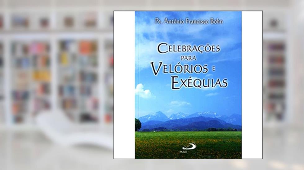 Celebrações Para Velórios e Exéquias, do autor Pe. Antônio Francisco Bohn