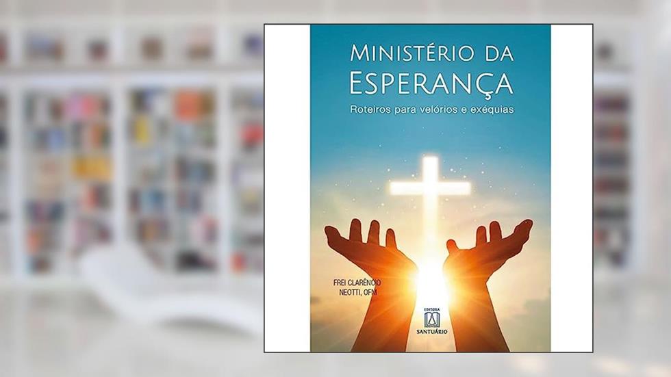 Ministerio da Esperanca: Roteiro Para Velórios e Exéquias, do autor Frei Clarêncio Neotti