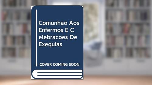 Capa de Comunhão aos enfermos e celebrações de exéquias, do autor Pastoral da Saúde - Diocese de Palmas e Francisco Beltrão-PR