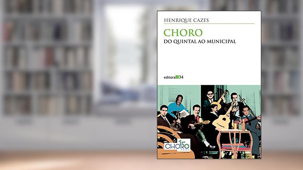 Choro: do quintal ao Municipal, do autor Henrique Cazes