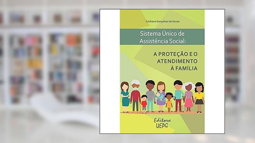 Sistema único de Assistência Social: a Proteção e o Atendimento à Família, do autor Cristiane Gonçalves De Souza