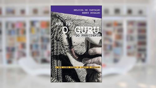 Capa de Meu Pai, o Guru do Presidente: a Face Ainda Oculta de Olavo de Carvalho, do autor Heloísa de Carvaho; Henry Bugalho