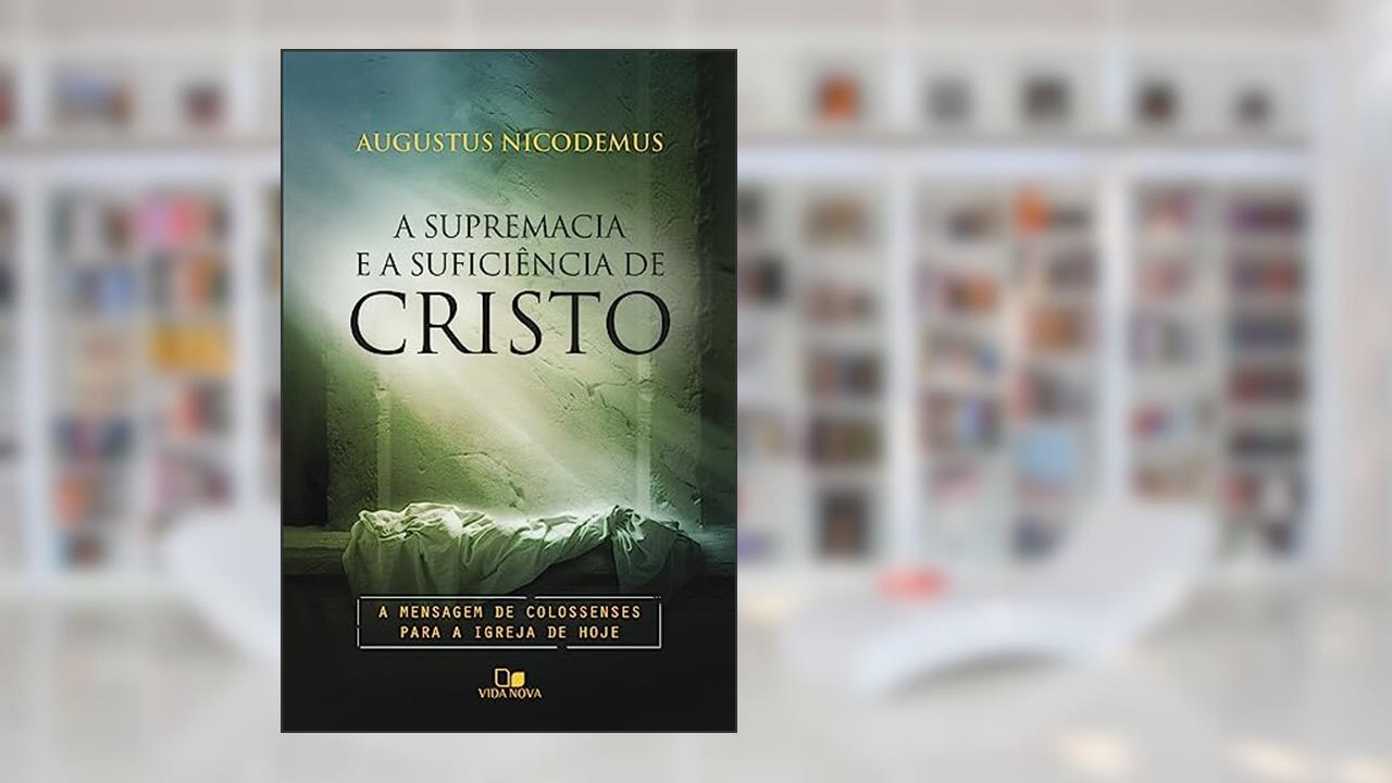 Capa de A Supremacia e a Suficiência de Cristo, do autor Augustus Nicodemus