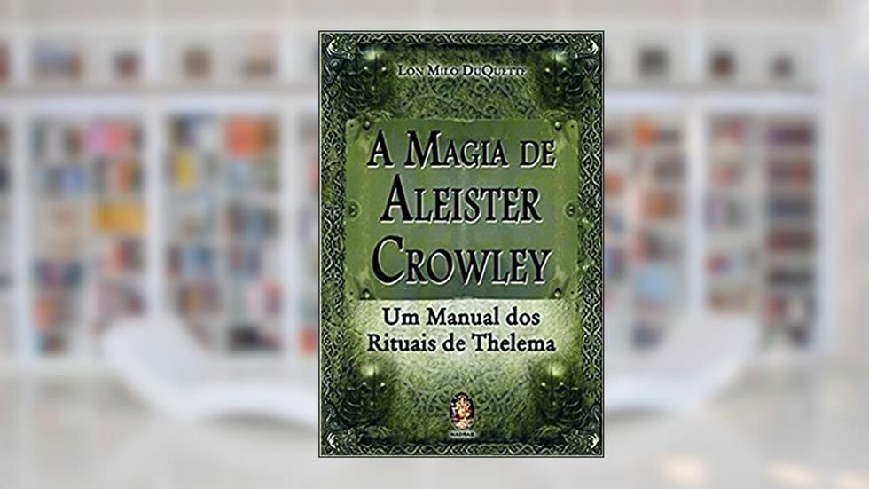 A Magia de Aleister Crowley: Um Manual dos Rituais de Thelema, do autor Lon Milo DuQuette