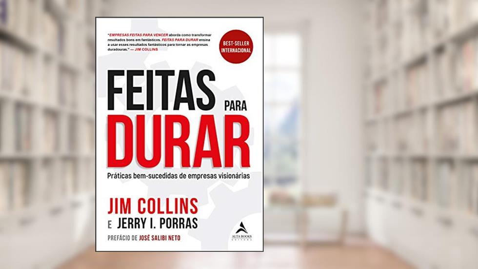Feitas para durar: práticas bem-sucedidas de empresas visionárias, do autor Jerry I. Porras; Jim Collins