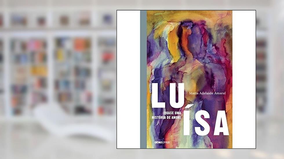 Luísa (quase uma história de amor), do autor Maria Adelaide Amaral