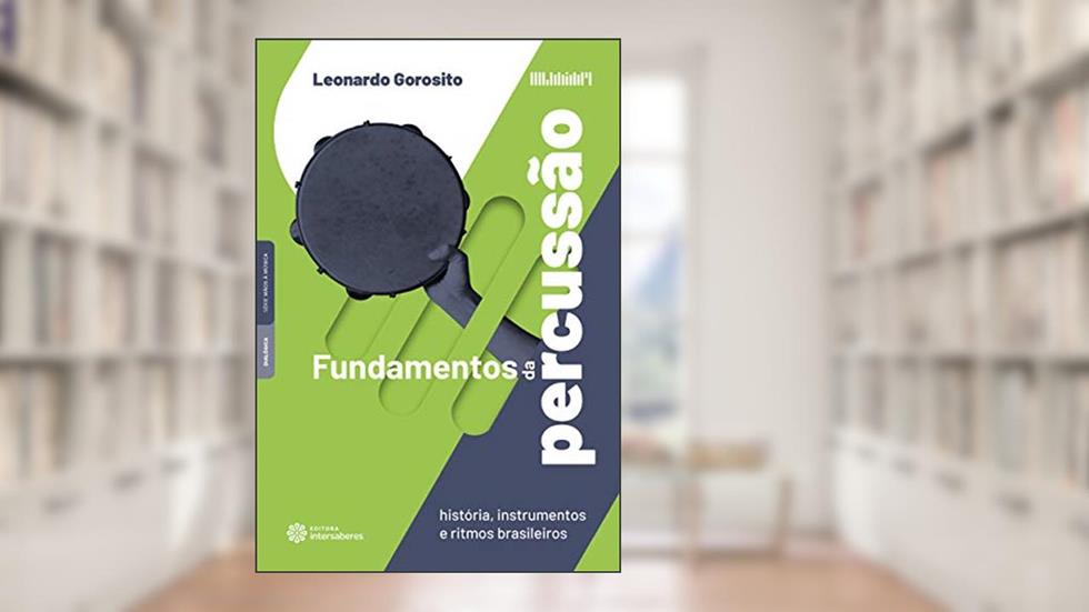 Fundamentos da percussão:: história, instrumentos e ritmos brasileiros, do autor Leonardo Gorosito