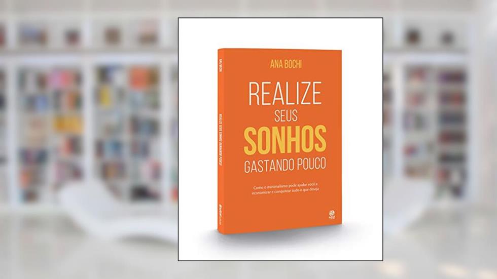 Realize seus sonhos gastando pouco: Como o Estilo de Vida Minimalista Ajuda na Economia Doméstica Para Você Guardar Dinheiro e Conquistar Tudo o que Precisa, do autor Ana Bochi