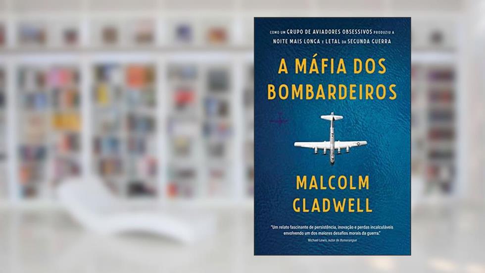 A máfia dos bombardeiros: Como um grupo de aviadores obsessivos produziu a noite mais longa e letal da Segunda Guerra, do autor Malcolm Gladwell