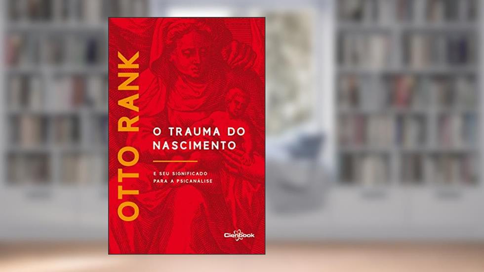 O Trauma do Nascimento: E seu significado para a psicanálise, do autor Otto Rank