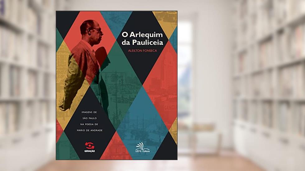 O arlequim da pauliceia: Imagens de São Paulo na poesia de Mário de Andrade, do autor Aleilton Fonseca