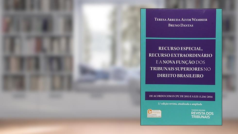 Recurso Especial, Recurso Extraordinário E A Nova Função Dos Tribunais Superiores No Direito Brasileiro, do autor Teresa Arruda Alvim Wambier; Bruno Dantas