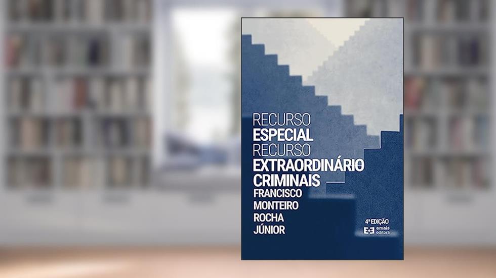 Recurso Especial e Recurso Extraordinário Criminais - 4 Ed., do autor Francisco Monteiro ROCHA JUNIOR